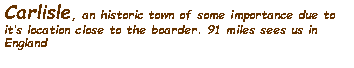 Text Box: Carlisle, an historic town of some importance due to its location close to the boarder. 91 miles sees us in England